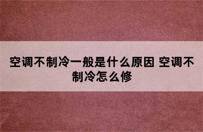 空调不制冷一般是什么原因 空调不制冷怎么修